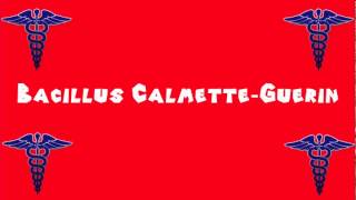 Pronounce Medical Words ― Bacillus Calmette―Guerin [upl. by Rocker]