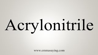 How To Say Acrylonitrile [upl. by Eilema]